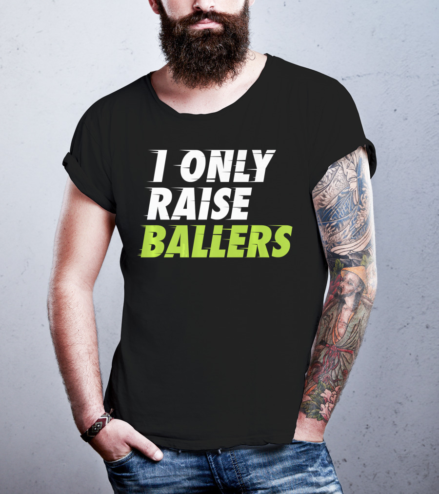 I Only Raise Ballers Basketball Fan T-Shirt