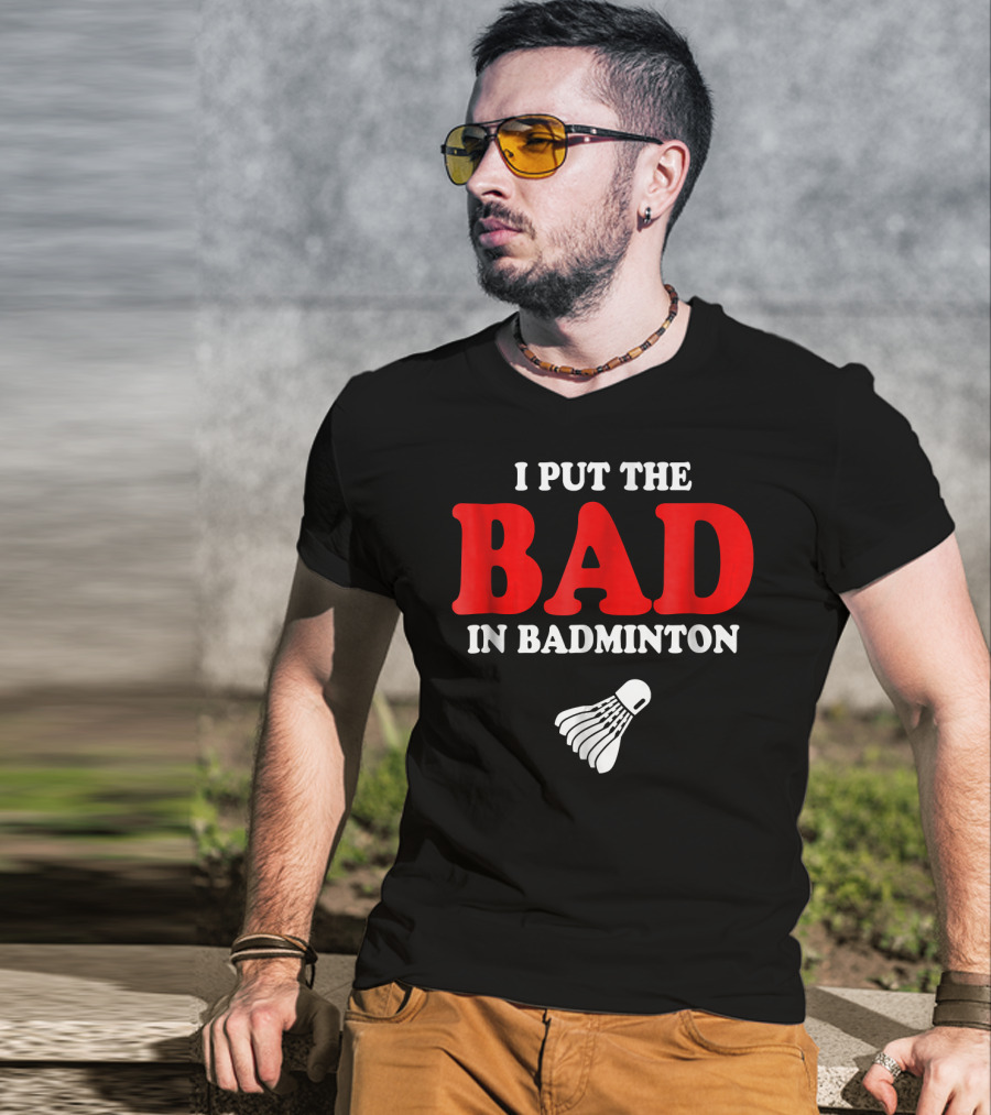 I Put The Bad In Badminton Shuttlecock Sports Fun Wordplay T-Shirt