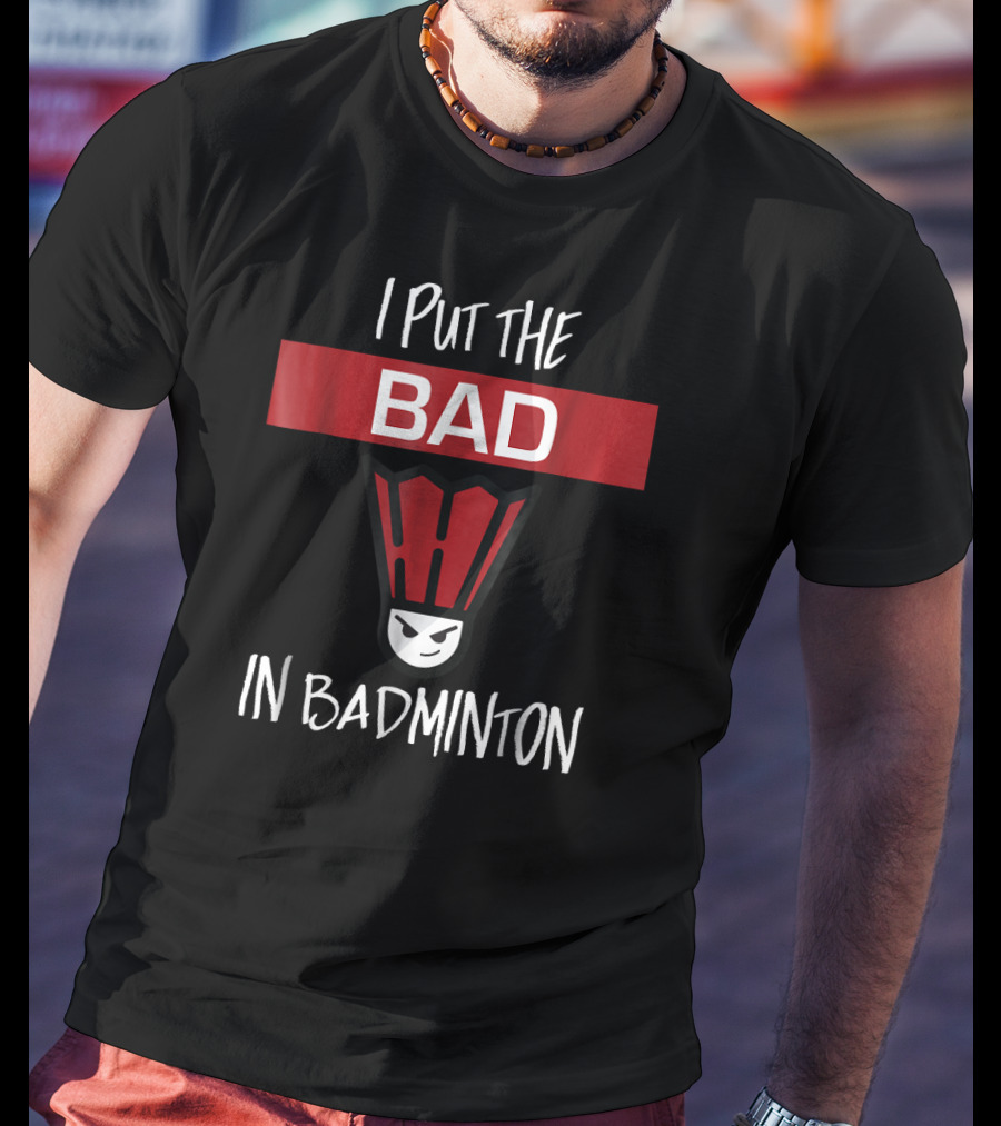 I Put The Bad In Badminton Badmin Face T-Shirt