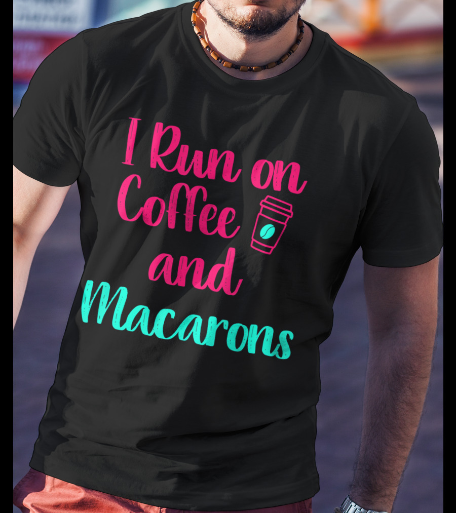 I Run On Coffee And Macarons T-Shirt