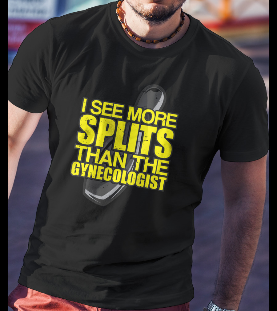 I See More Splits Than The Gynecologist Bowling Pin T-Shirt
