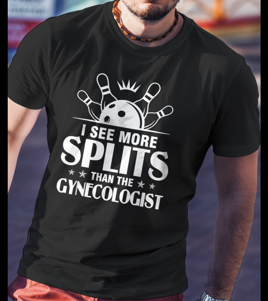 I See More Splits Than The Gynecologist Bowling Pins Split Joke T-Shirt