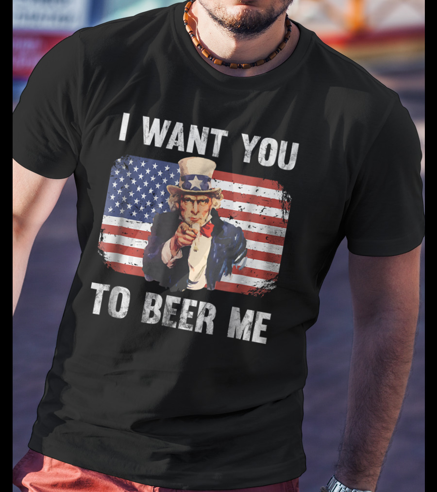 I Want You To Beer Me Uncle Sam American Flag Patriotic USA T-Shirt