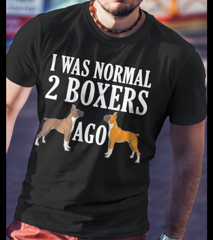 I Was Normal 2 Boxers Ago Funny Boxer Dogs T-Shirt