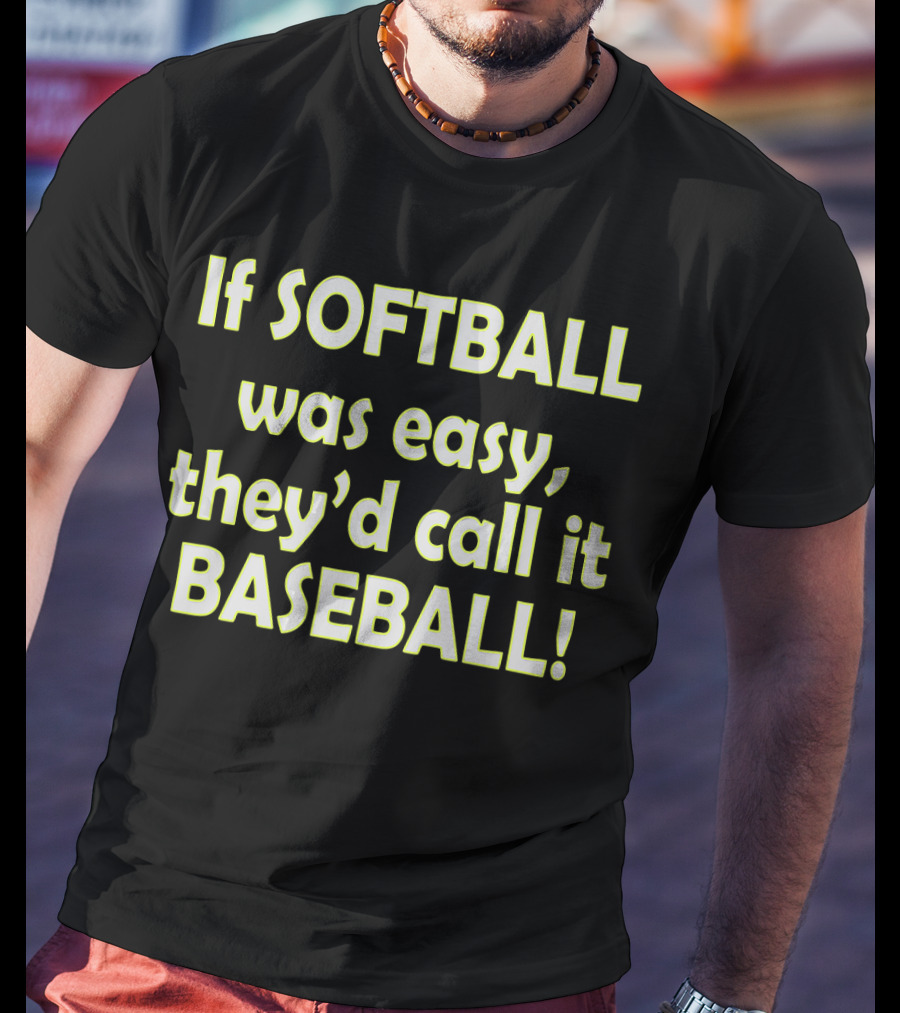 If Softball Was Easy They'd Call It Baseball T-Shirt