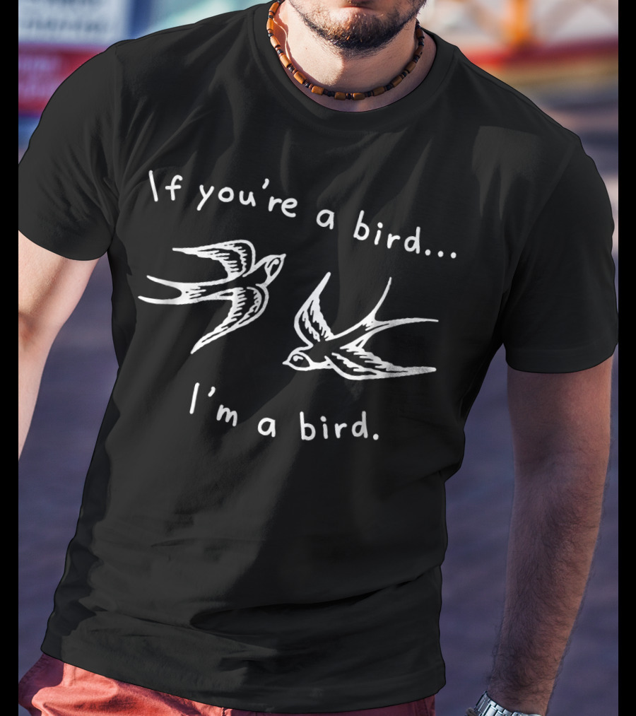 If You're A Bird I'm A Bird Quote Love Rom With Two Birds T-Shirt