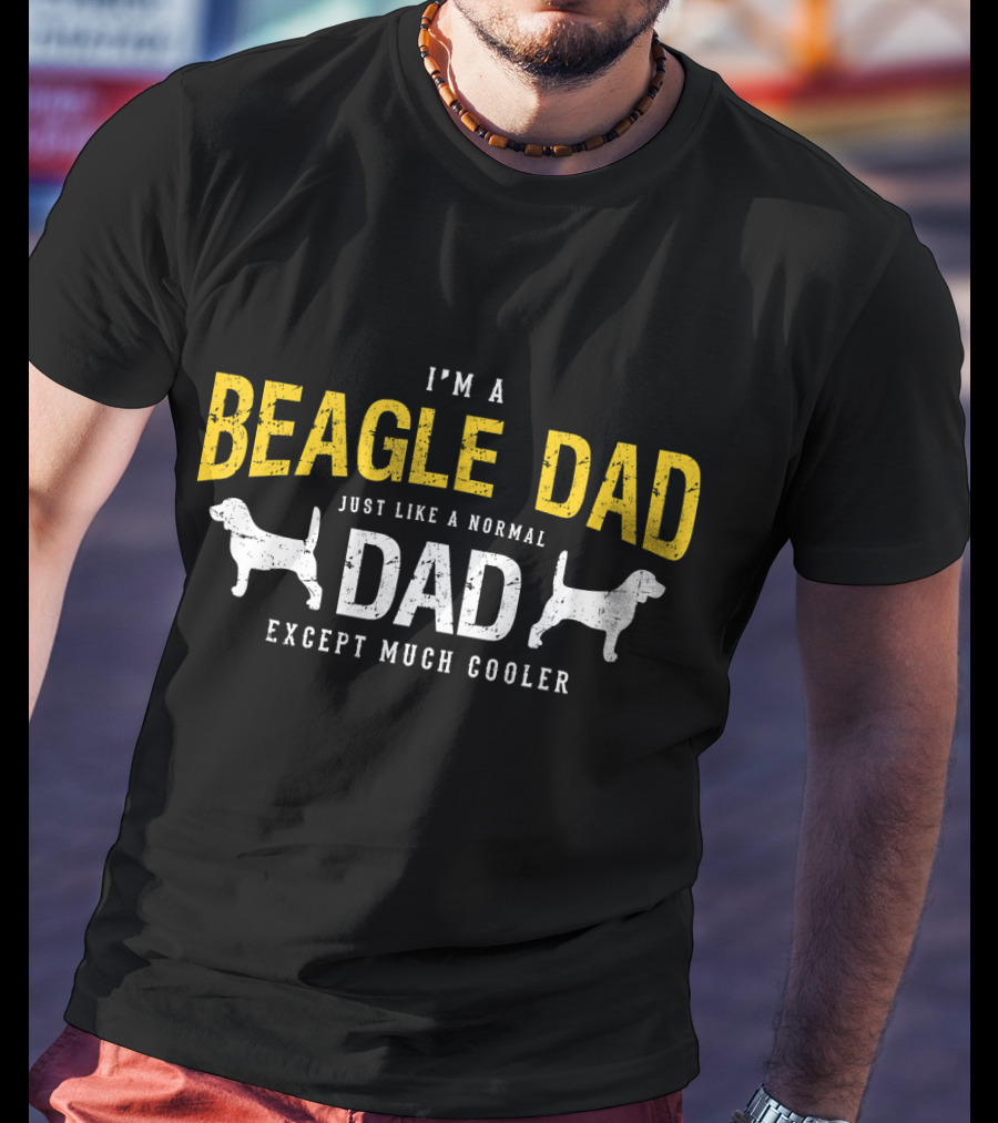 I'm A Beagle Dad Just Like A Normal Dad Except Much Cooler T-Shirt