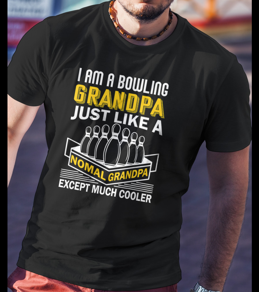 I Am A Bowling Grandpa Just Like A Nomal Grandpa Except Much Cooler T-Shirt