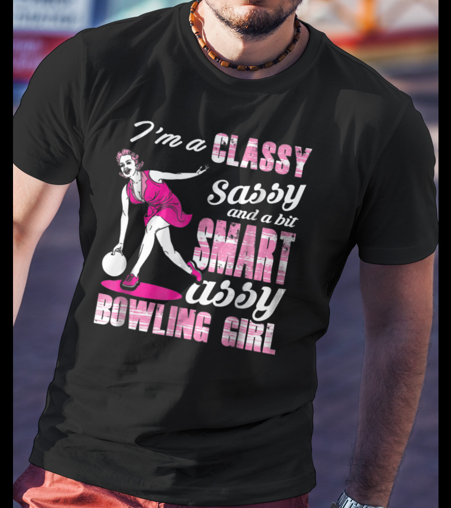 I'M A Classy Sassy And A Bit Smart Assy Bowling Girl T-Shirt
