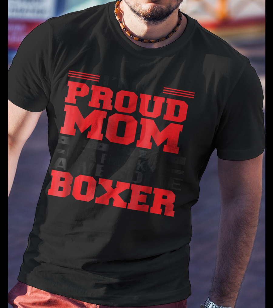 I'm A Proud Mom Of A Freaking Awesome Boxer T-Shirt