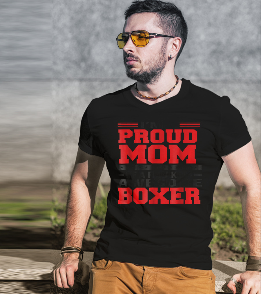I'm A Proud Mom Of A Freaking Awesome Boxer T-Shirt