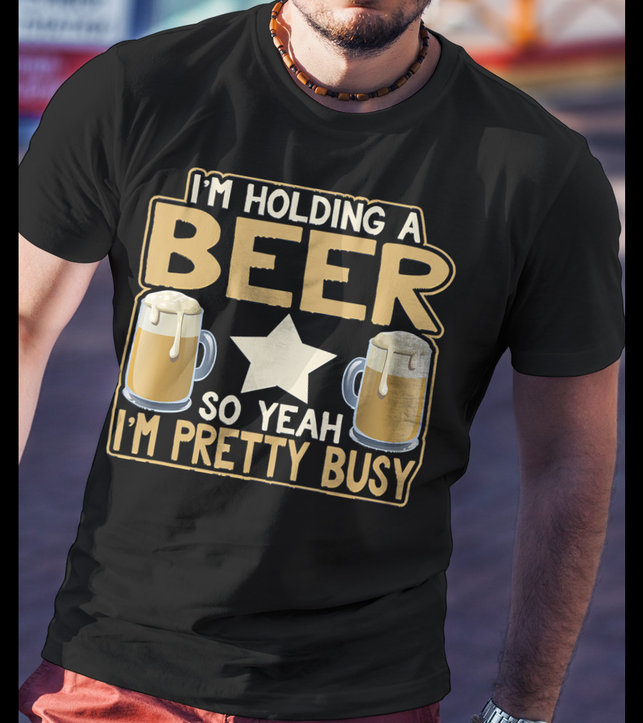 I'm Holding A Beer So Yeah I'm Pretty Busy Star With Two Beer Mugs T-Shirt