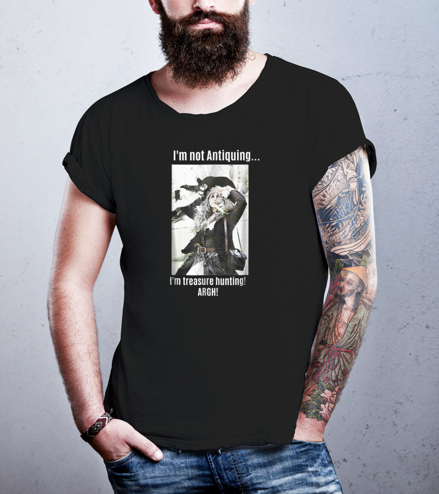 I'm Not Antiquing I'm Treasure Hunting ARGHH T-Shirt