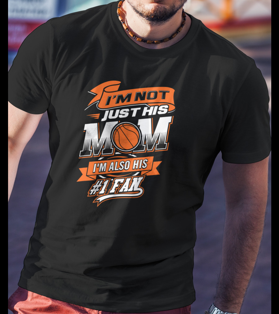 I'm Not Just His Mom I'm Also His #1 Fan Basketball T-Shirt
