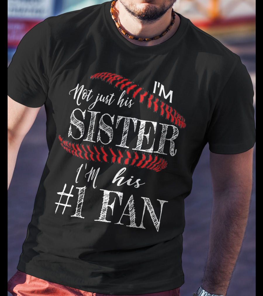 I’m Not Just His Sister I’m His #1 Fan Baseball Stitching T-Shirt