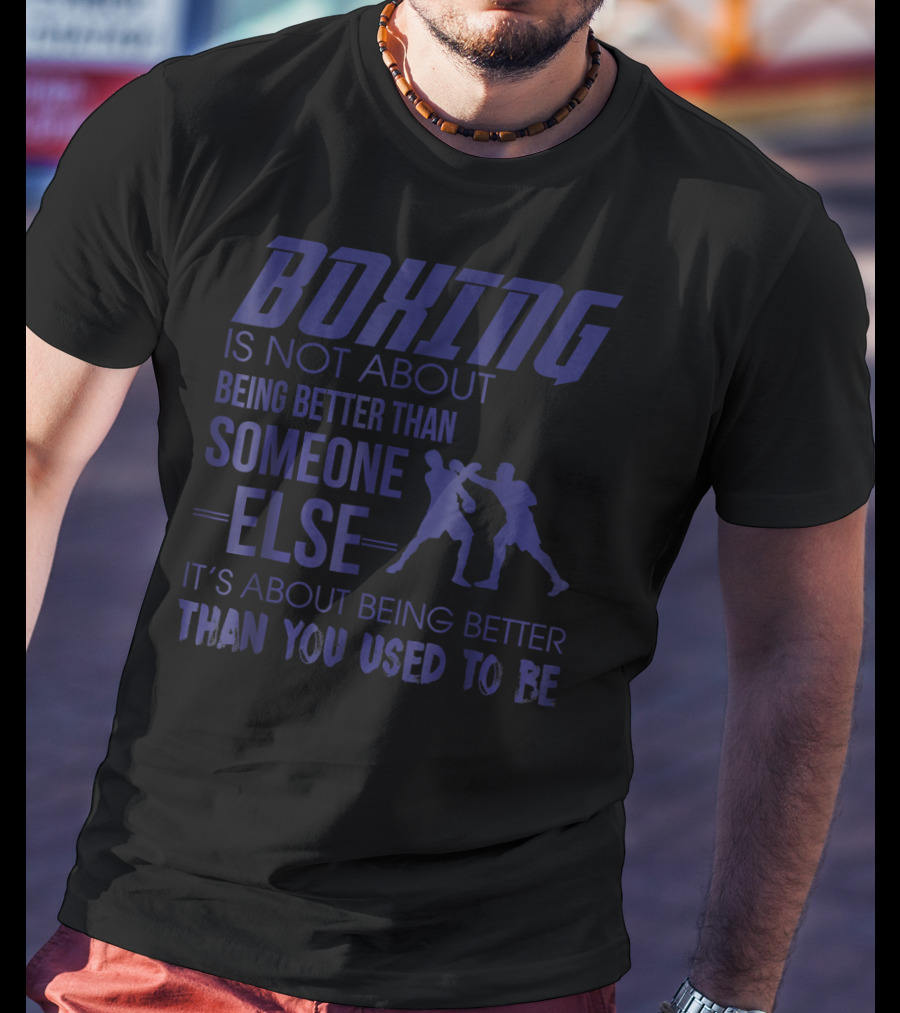 Boxing Is About Being Better Than You Used To Be Someone Else T-Shirt