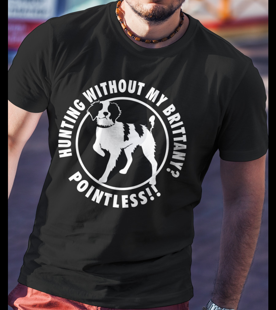 Hunting Without My Brittany Spaniel Gun Dog Upland Bird Pointless T-Shirt