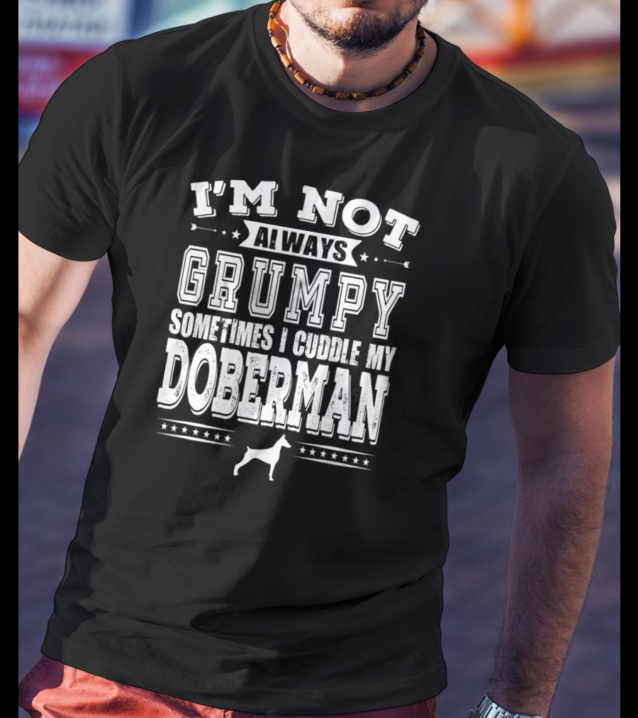 I'm Not Always Grumpy Sometimes I Cuddle My Doberman T-Shirt