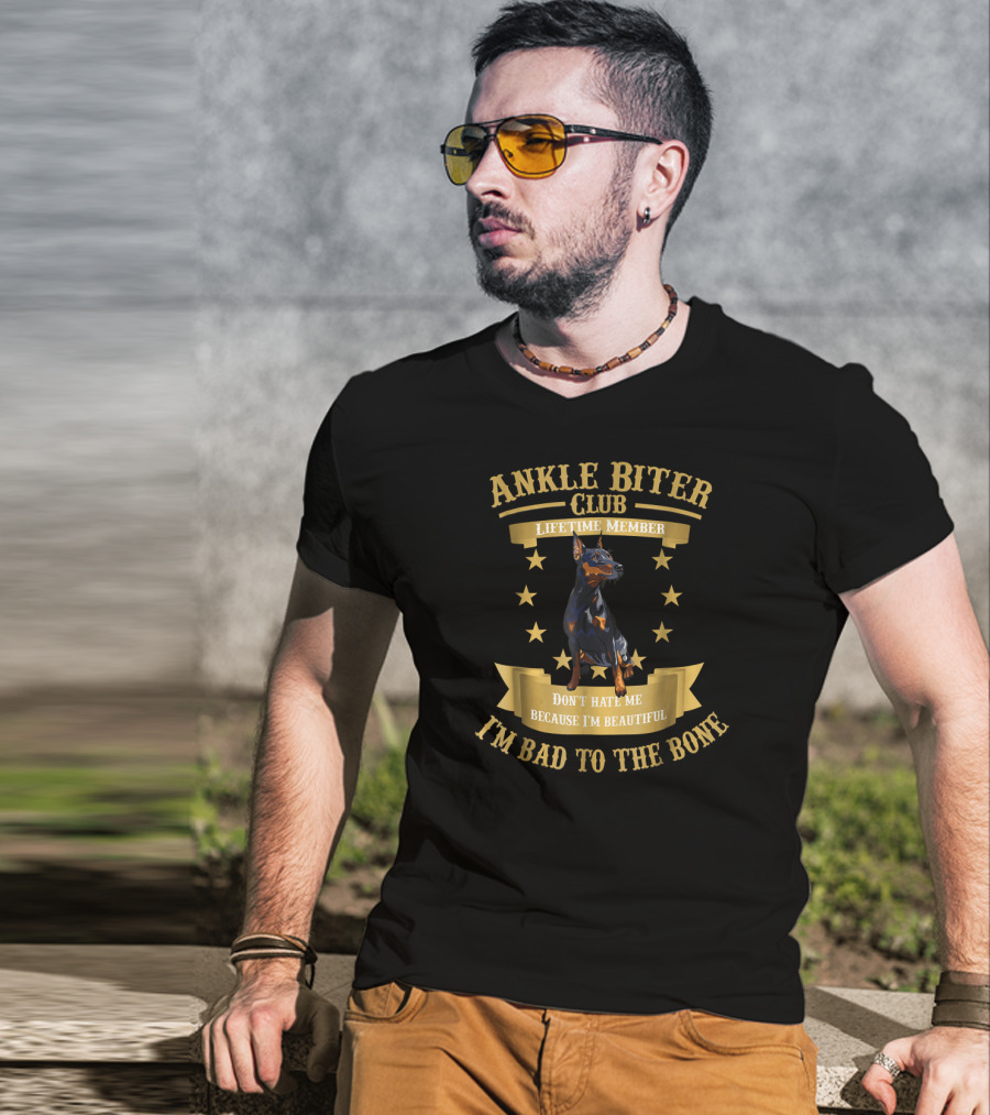 Ankle Biter Club Lifetime Member Doberman Pinscher Don't Hate Me Because I'm Beautiful I'm Bad To The Bone T-Shirt