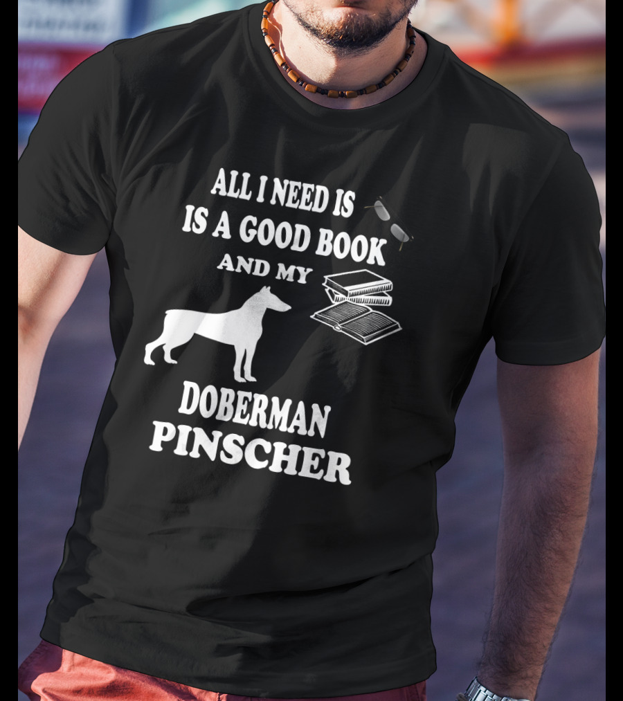 All I Need Is A Good Book And My Doberman Pinscher T-Shirt