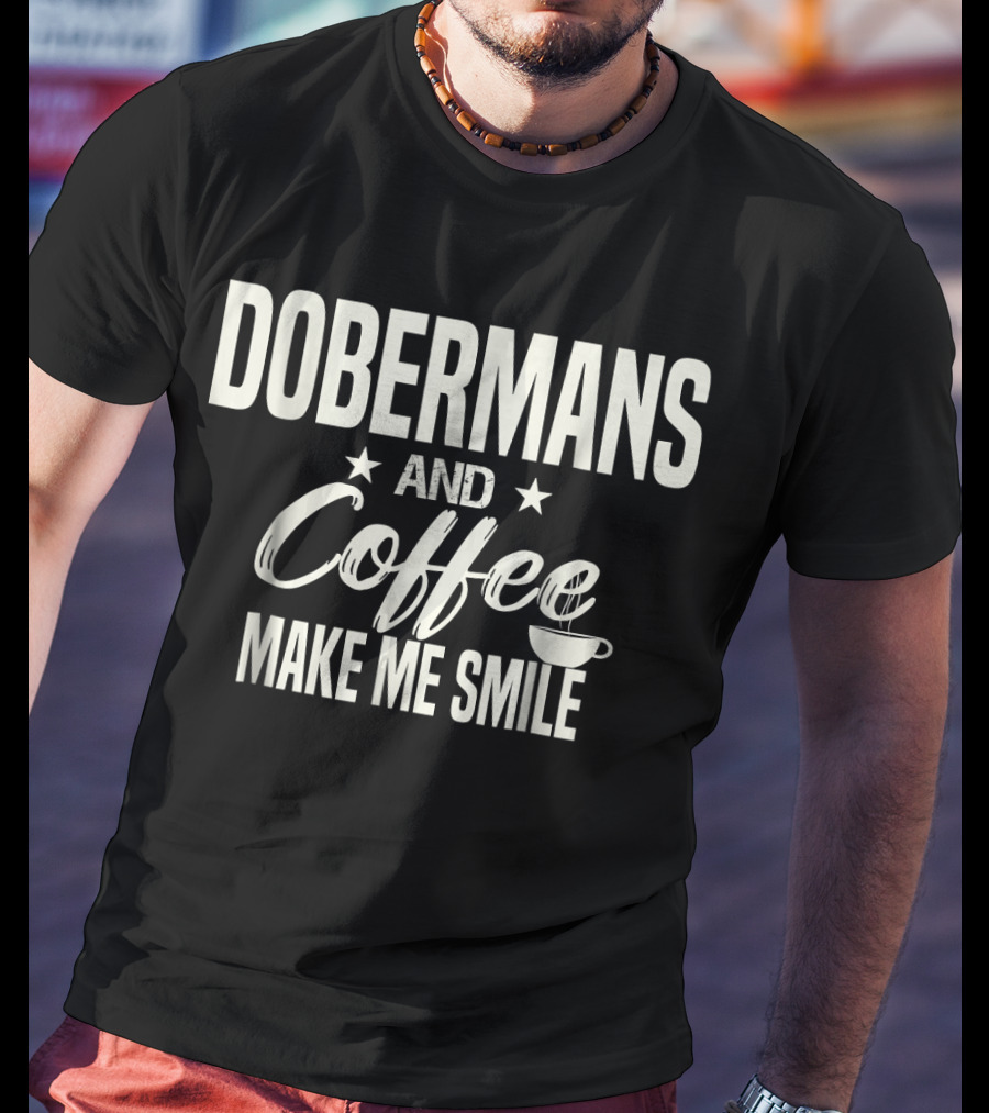 Dobermans And Coffee Make Me Smile With Stars And Cup T-Shirt