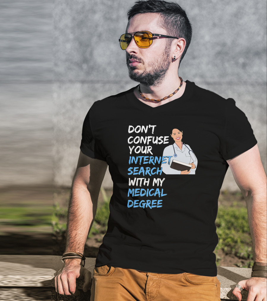 Don't Confuse Your Internet Search With My Medical Degree T-Shirt