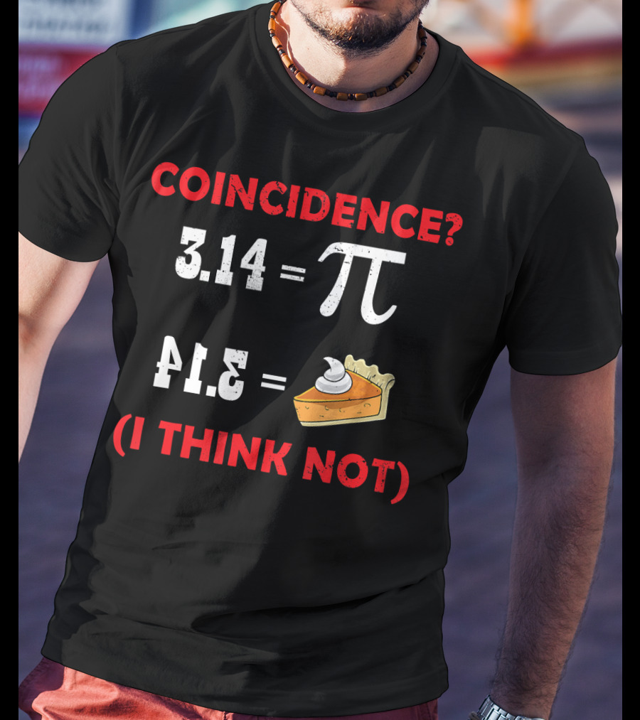 COINCIDENCE? 3.14 Pi 41.5 Pie (I THINK NOT) T-Shirt