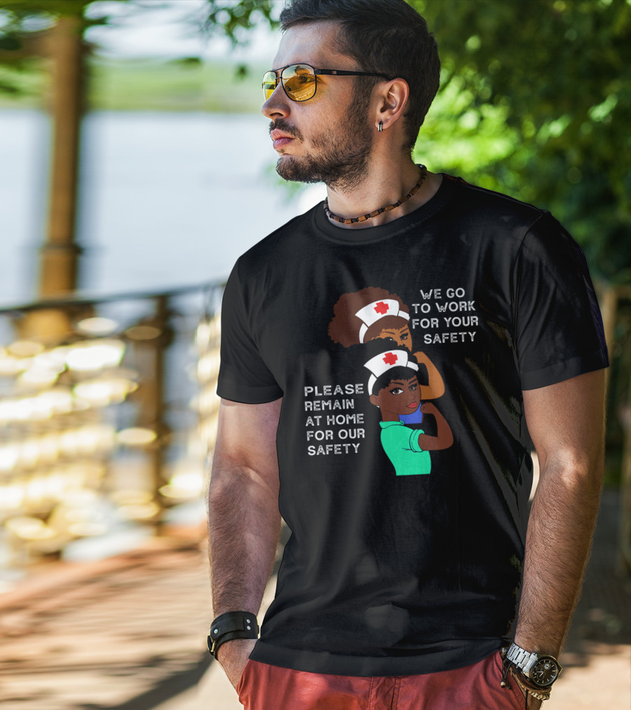 We Go To Work For Your Safety Please Remain At Home For Our Safety Afro Natural Hair Nurse T-Shirt