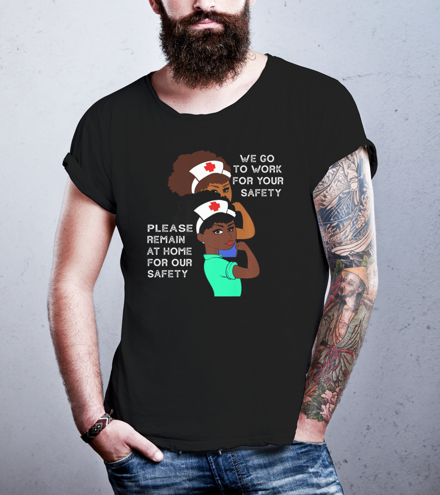 We Go To Work For Your Safety Please Remain At Home For Our Safety Afro Natural Hair Nurse T-Shirt