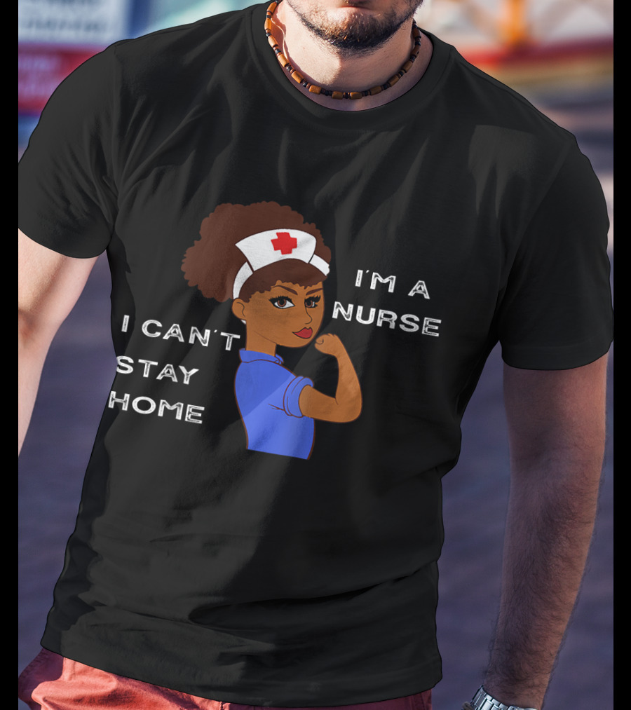 I'm A Nurse I Can't Stay Home Afro Natural Hair T-Shirt