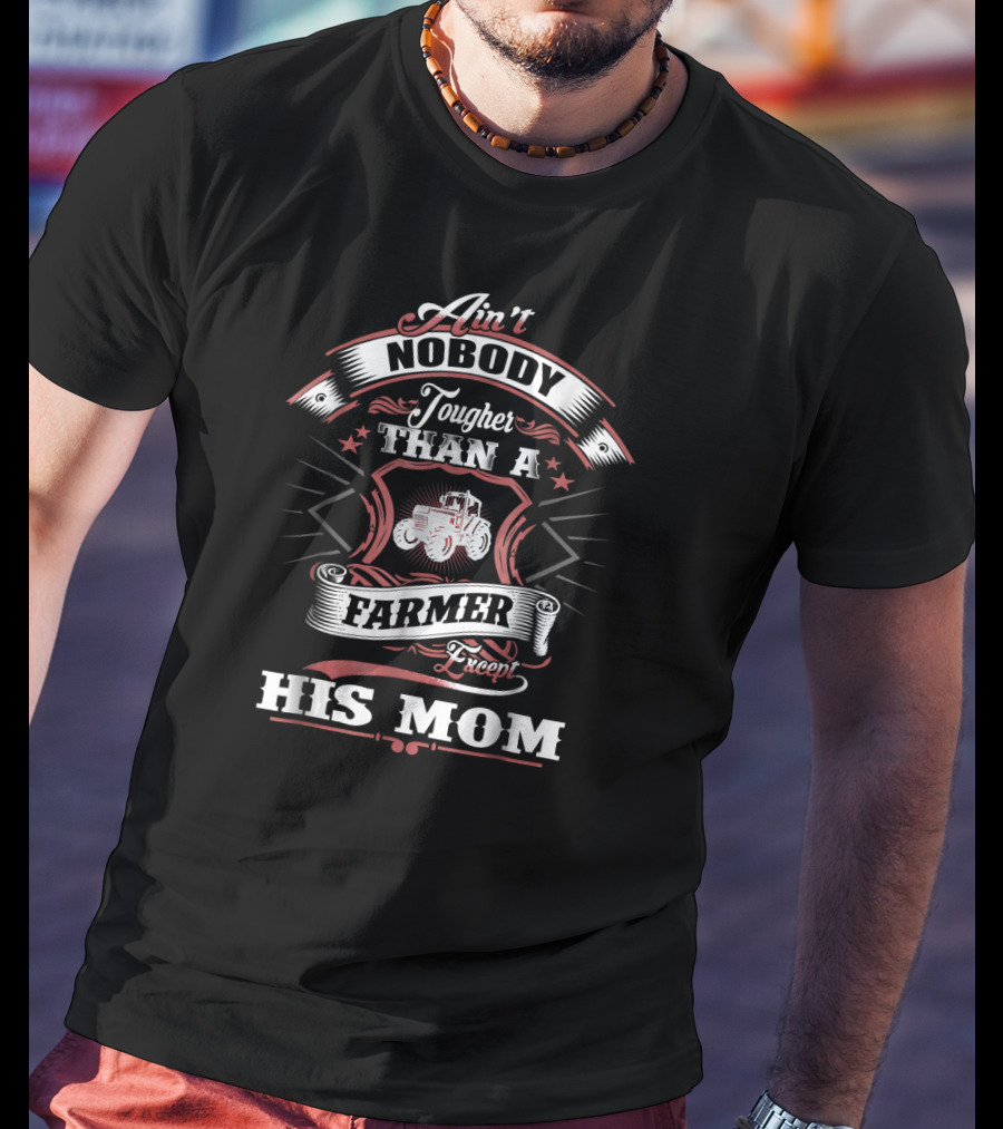 Ain't Nobody Tougher Than A Farmer Except His Mom T-Shirt