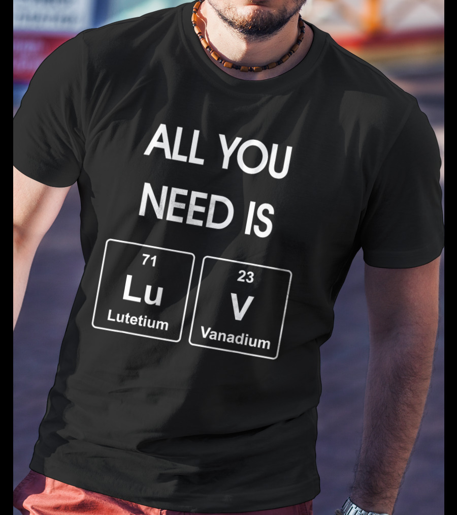 All You Need Is Lu Lutetium V Vanadium Periodic Elements T-Shirt