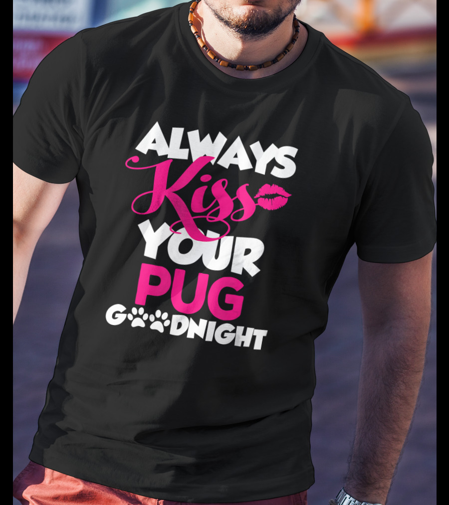 Always Kiss Your Pug Goodnight T-Shirt