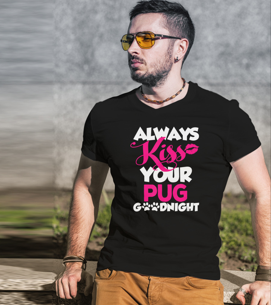 Always Kiss Your Pug Goodnight T-Shirt