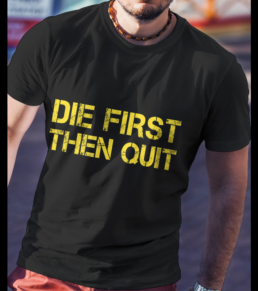 Army Motivational Die First Then Quit T-Shirt
