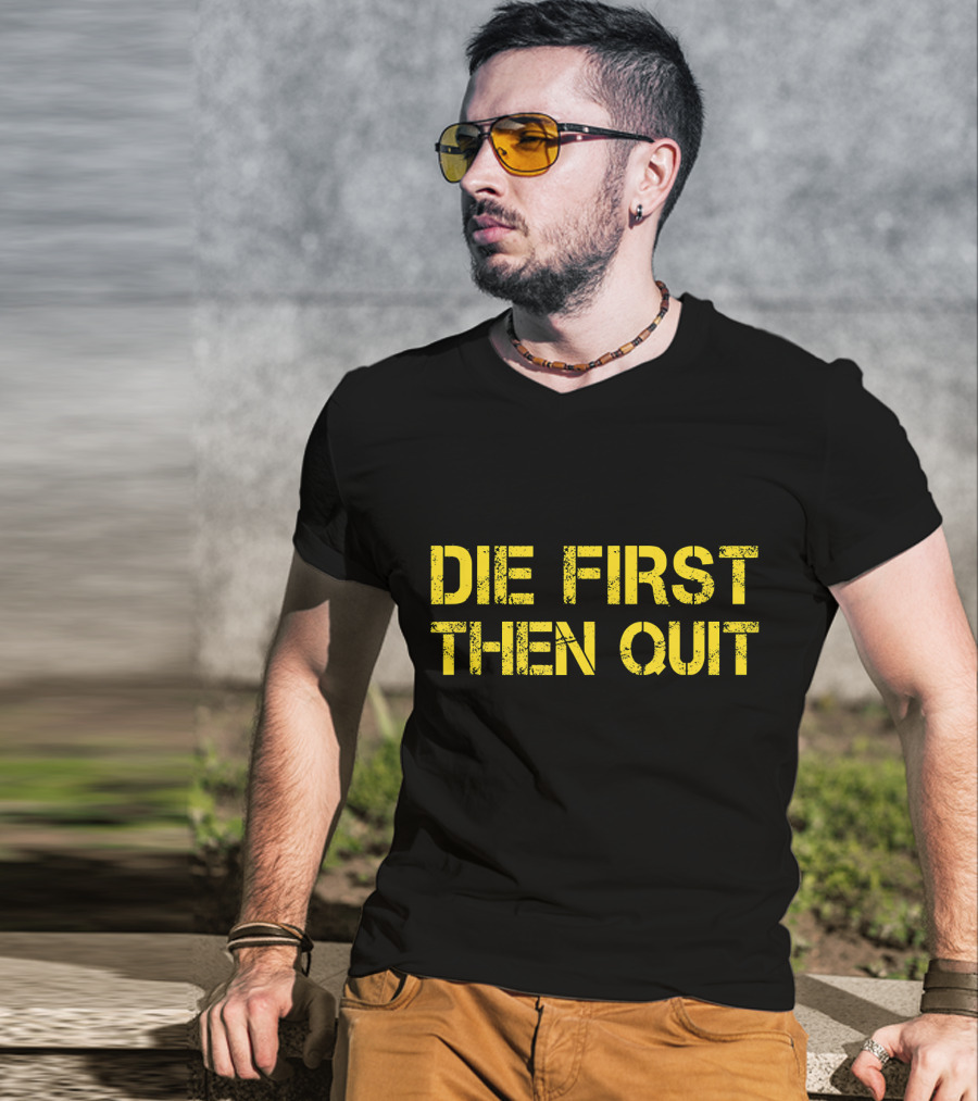 Army Motivational Die First Then Quit T-Shirt