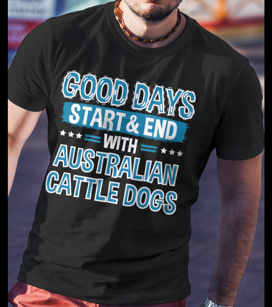 Good Days Start And End With Australian Cattle Dogs Lover Clothe T-Shirt