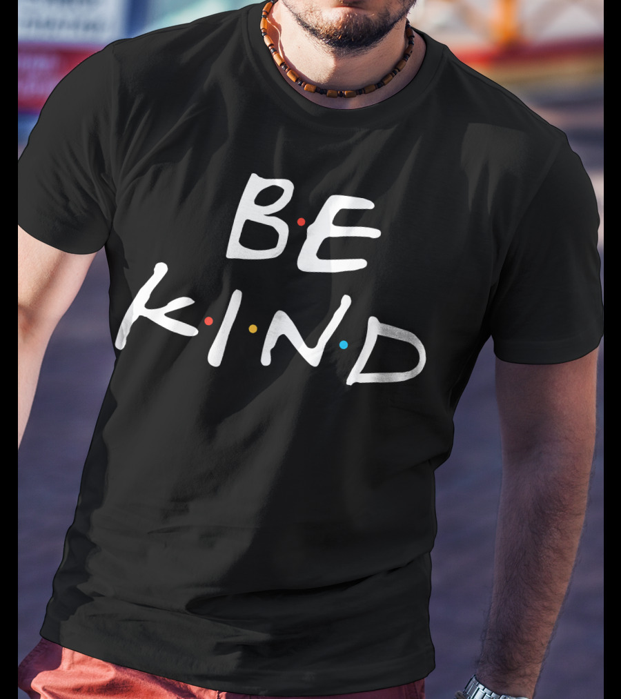 BE KIND Fun Inspirational Friends References T-Shirt