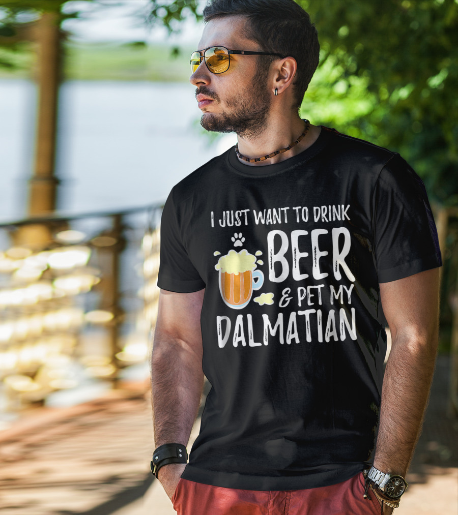 I Just Want To Drink Beer And Pet My Dalmatian T-Shirt
