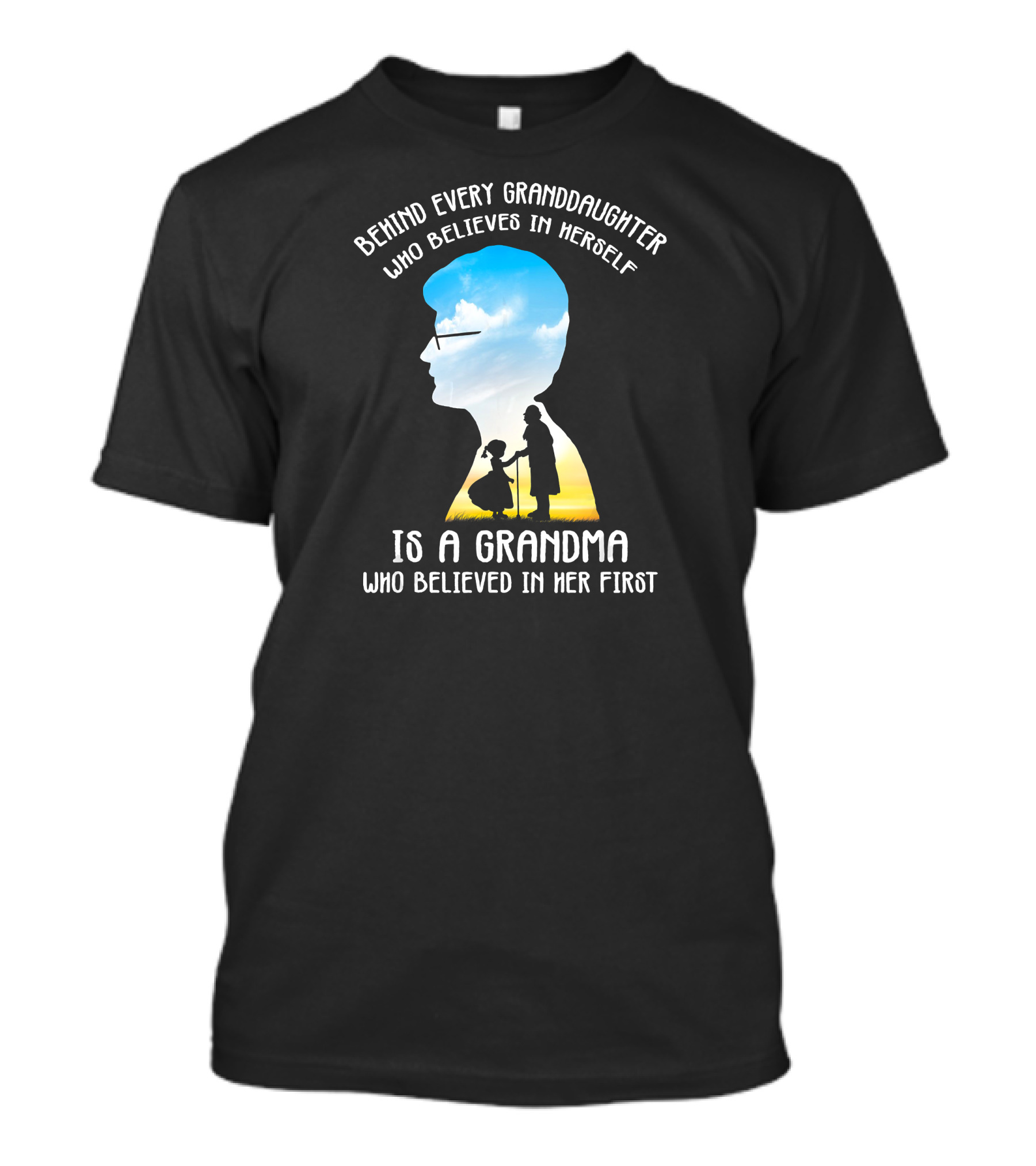 Behind Every Granddaughter Who Believes In Herself Is A Grandma Who Believed In Her First T-Shirt