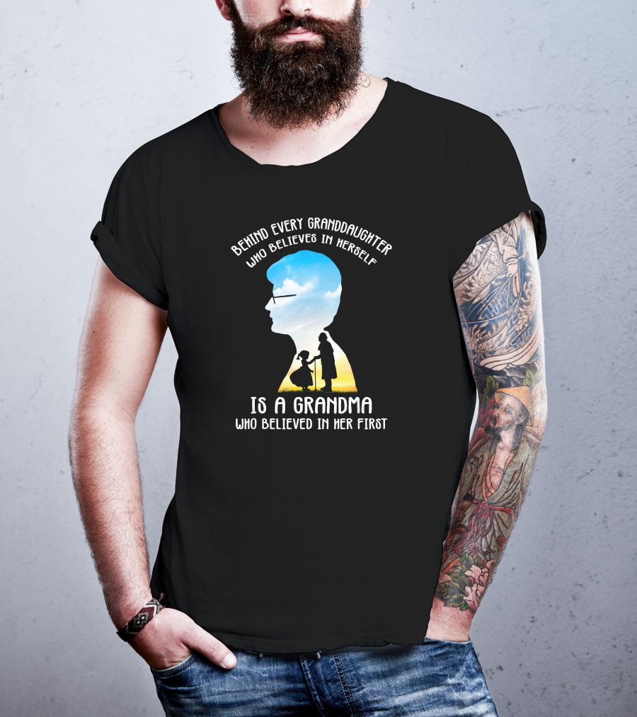 Behind Every Granddaughter Who Believes In Herself Is A Grandma Who Believed In Her First T-Shirt