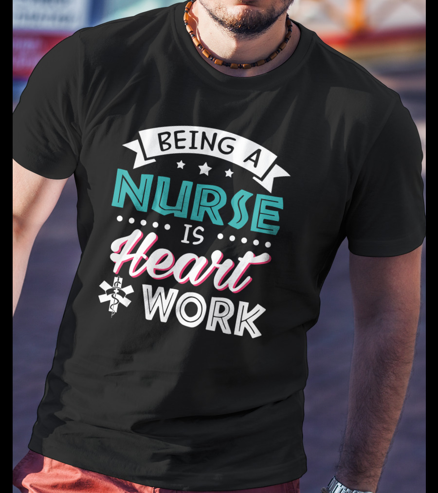 Being A Nurse Is Heart Work With Medical Symbol And Stars T-Shirt