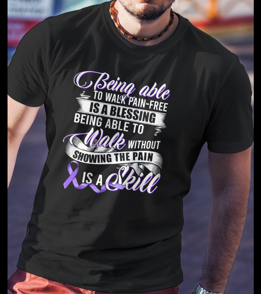 Being Able To Walk Pain-Free Is A Blessing Being Able To Walk Without Showing The Pain Is A Skill T-Shirt