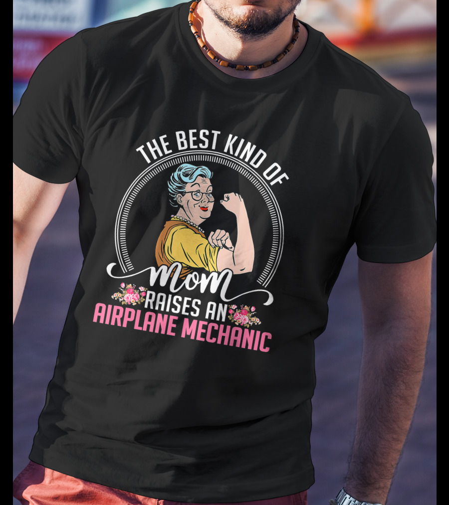 The Best Kind Of Mom Raises An Airplane Mechanic T-Shirt