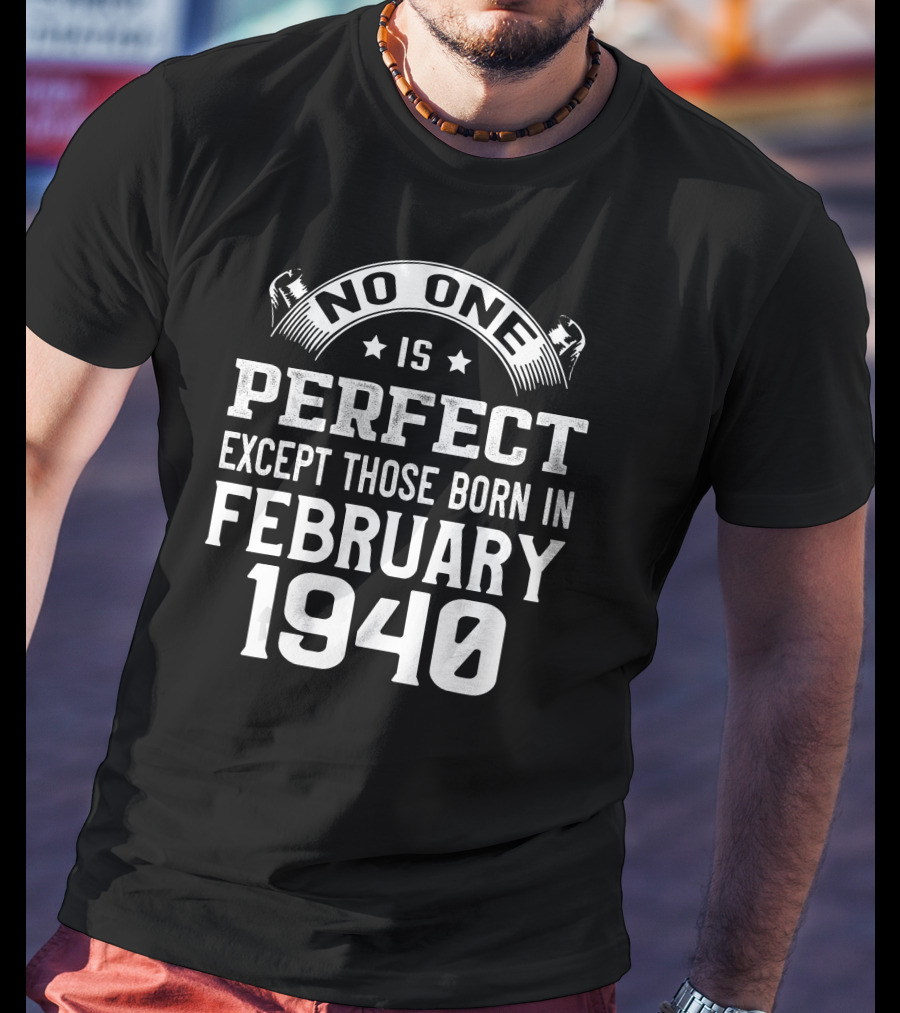 No One Is Perfect Except Those Born In February 1940 T-Shirt