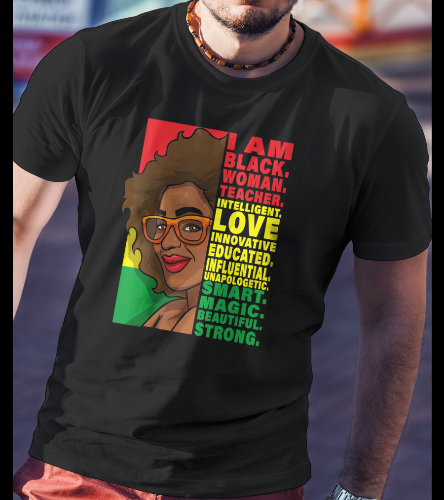 Black Woman Teacher Intelligent Love Educated Influential Unapologetic Smart Beautiful Strong T-Shirt