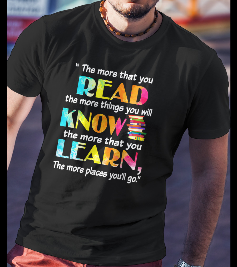 Booker The More That You Read The More Things You Will Know The More That You Learn The More Places You'll Go T-Shirt