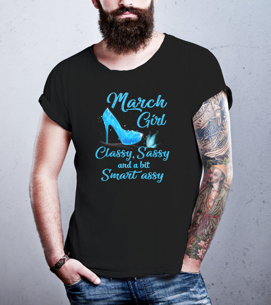 March Girl Classy Sassy And A Bit Smart Assy T-Shirt