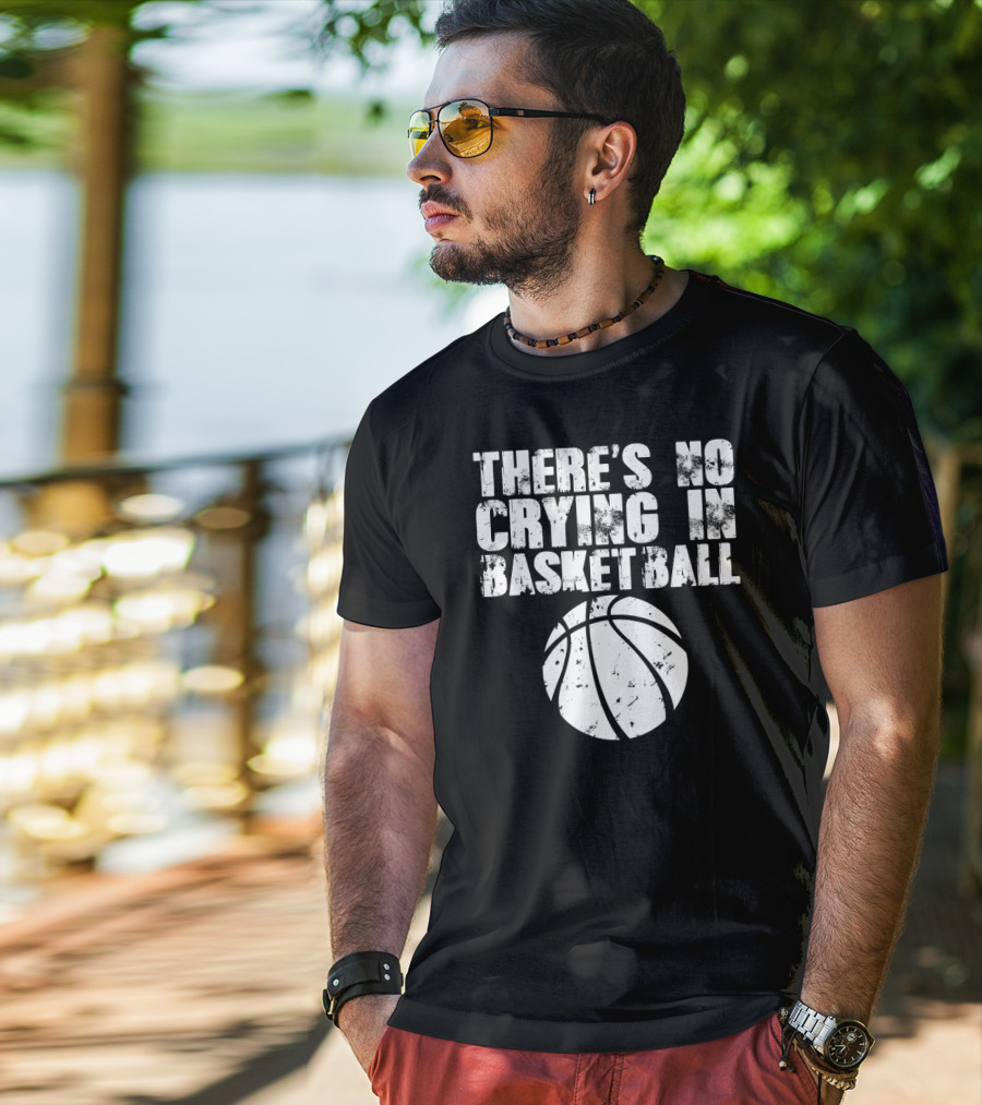 THERE'S NO CRYING IN BASKETBALL Basketball T-Shirt
