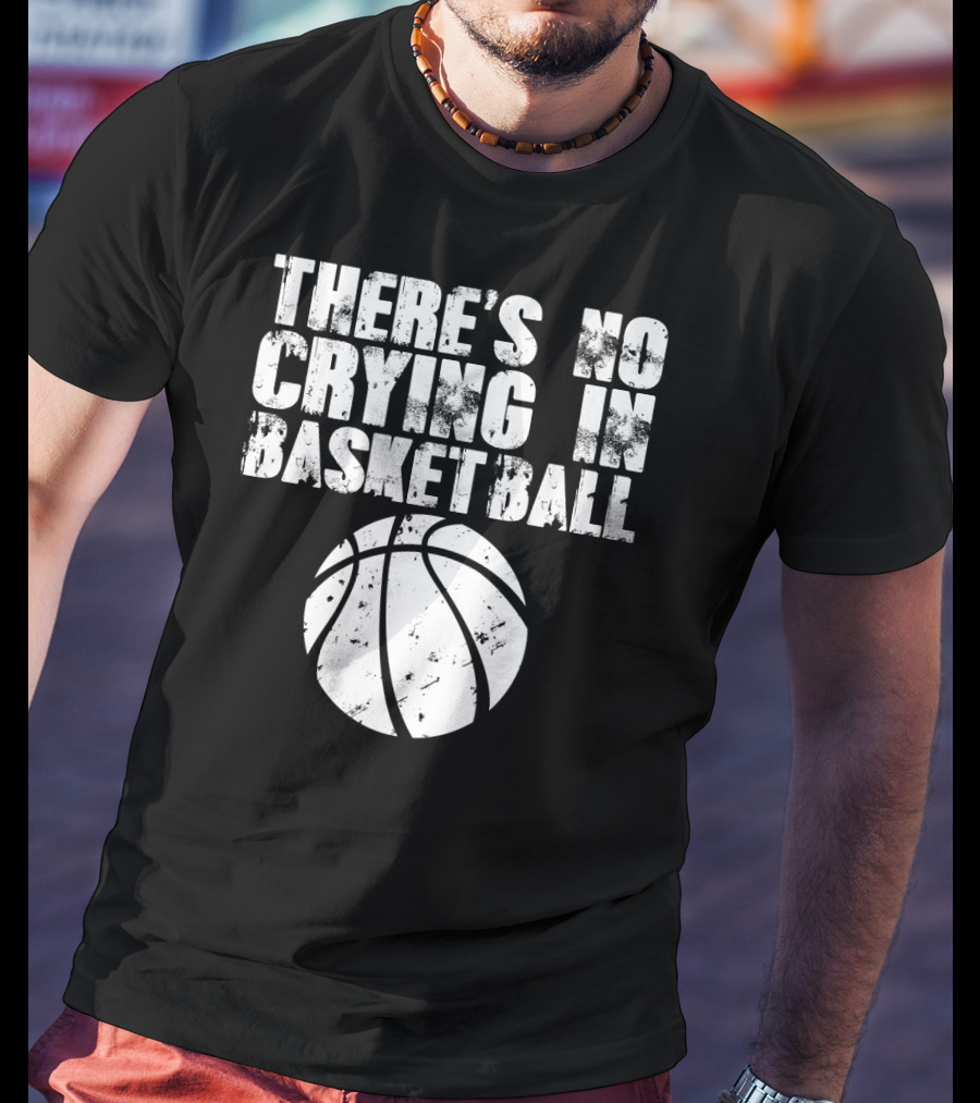 THERE'S NO CRYING IN BASKETBALL Basketball T-Shirt